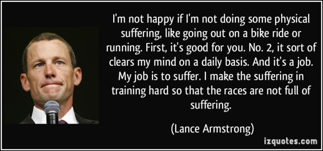 quote-i-m-not-happy-if-i-m-not-doing-some-physical-suffering-like-going-out-on-a-bike-ride-or-running-lance-armstrong-207434
